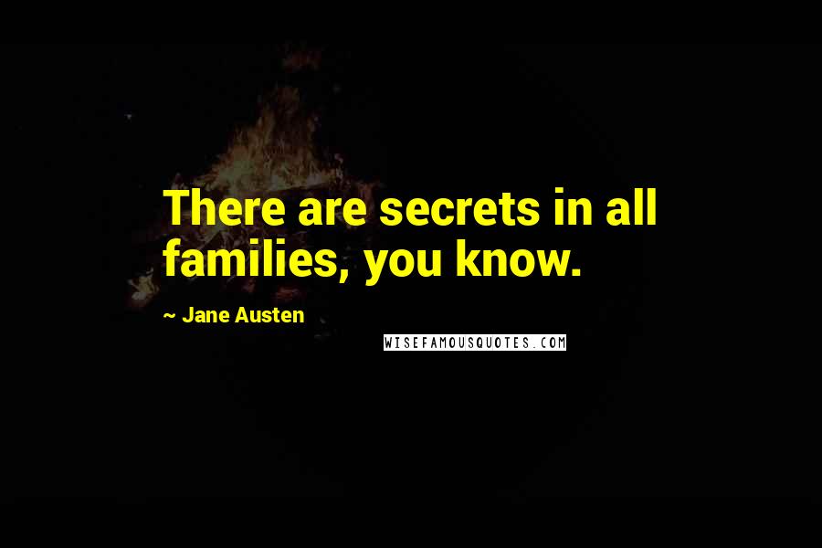 Jane Austen Quotes: There are secrets in all families, you know.