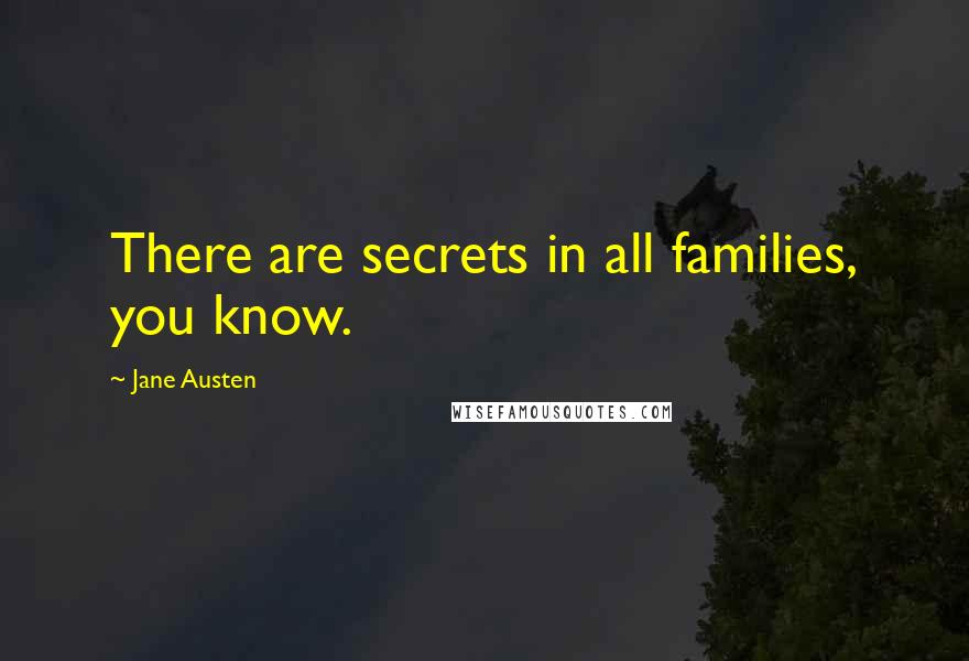 Jane Austen Quotes: There are secrets in all families, you know.