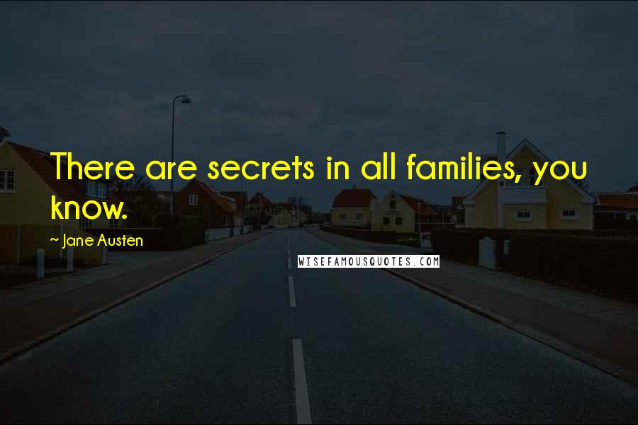 Jane Austen Quotes: There are secrets in all families, you know.