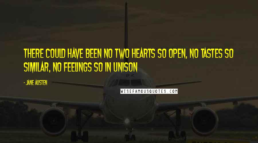 Jane Austen Quotes: There could have been no two hearts so open, no tastes so similar, no feelings so in unison