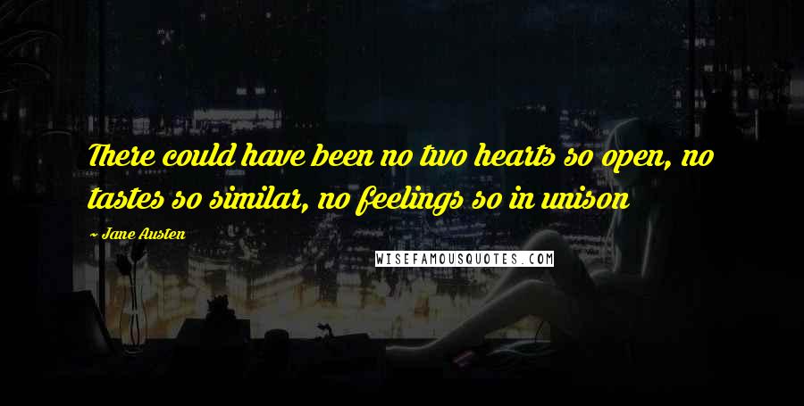 Jane Austen Quotes: There could have been no two hearts so open, no tastes so similar, no feelings so in unison