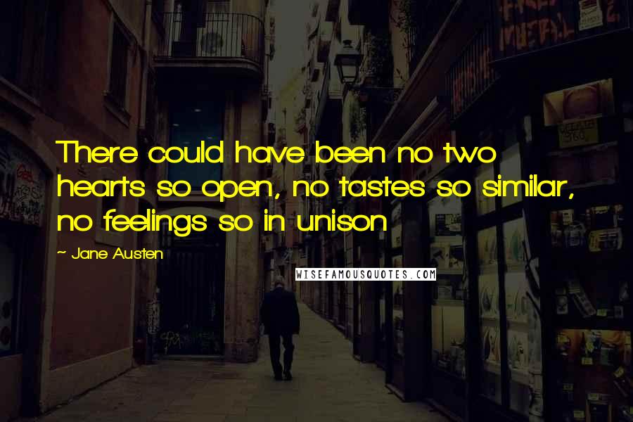 Jane Austen Quotes: There could have been no two hearts so open, no tastes so similar, no feelings so in unison