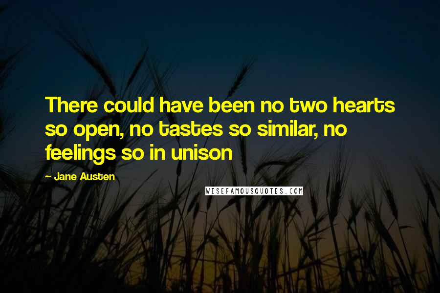 Jane Austen Quotes: There could have been no two hearts so open, no tastes so similar, no feelings so in unison