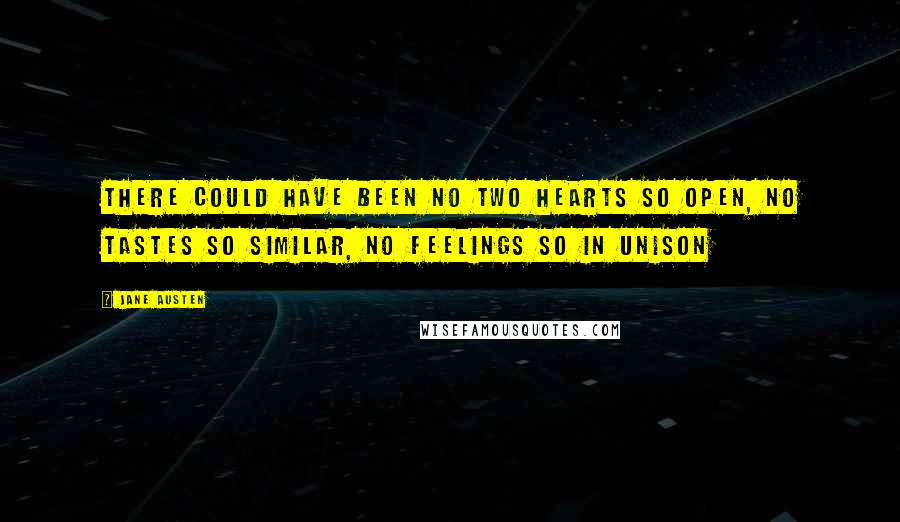 Jane Austen Quotes: There could have been no two hearts so open, no tastes so similar, no feelings so in unison