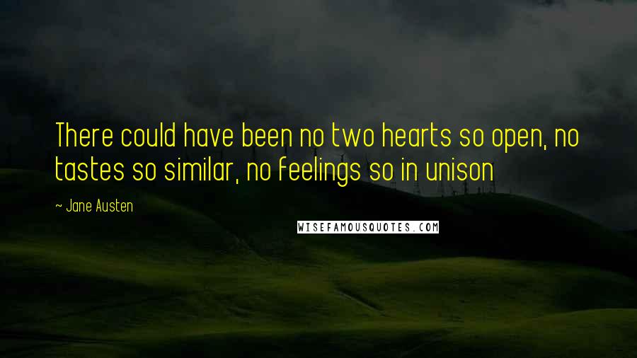 Jane Austen Quotes: There could have been no two hearts so open, no tastes so similar, no feelings so in unison