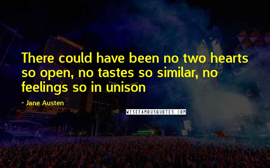 Jane Austen Quotes: There could have been no two hearts so open, no tastes so similar, no feelings so in unison