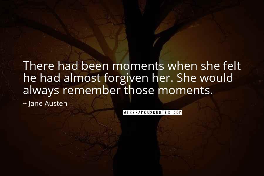 Jane Austen Quotes: There had been moments when she felt he had almost forgiven her. She would always remember those moments.