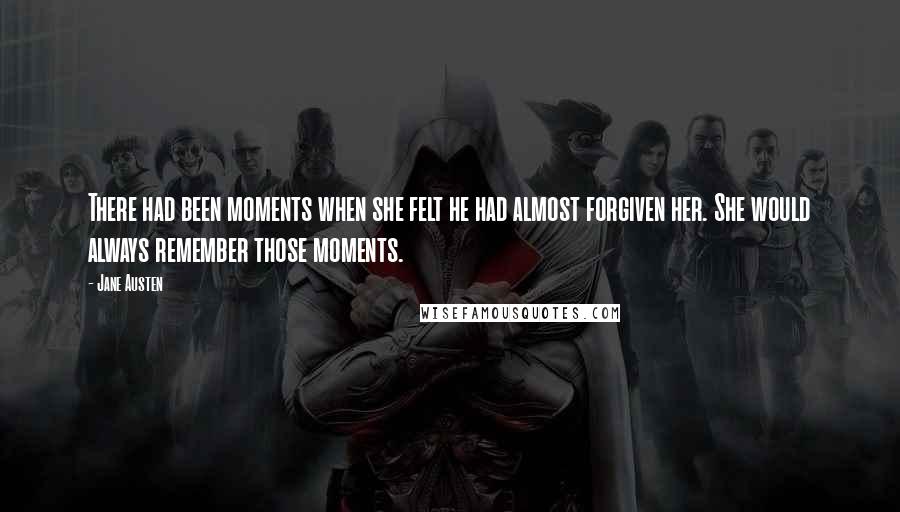 Jane Austen Quotes: There had been moments when she felt he had almost forgiven her. She would always remember those moments.