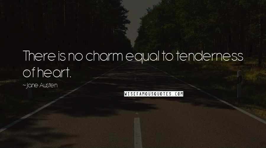 Jane Austen Quotes: There is no charm equal to tenderness of heart.