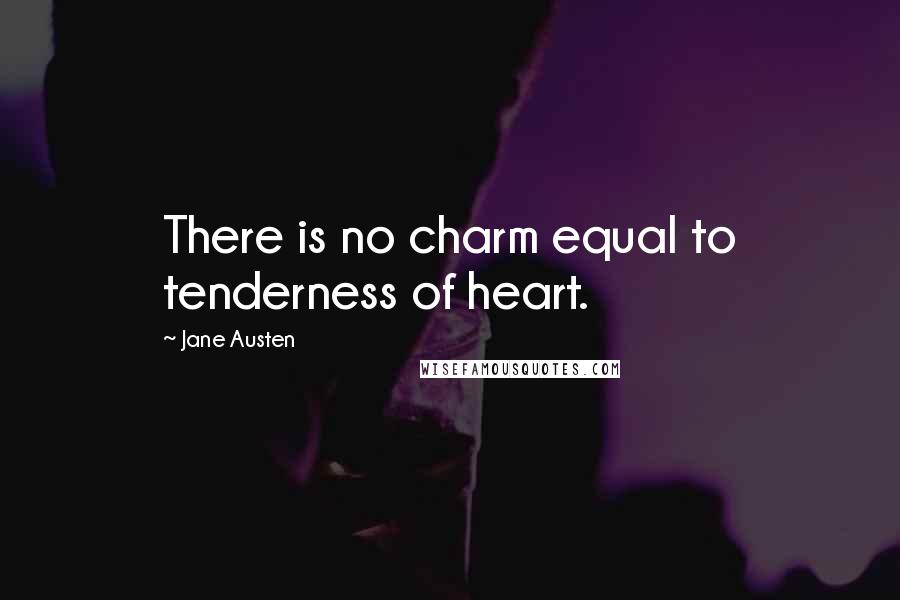 Jane Austen Quotes: There is no charm equal to tenderness of heart.