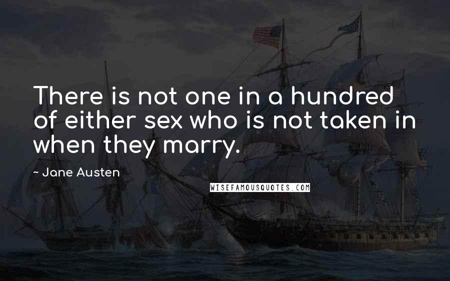 Jane Austen Quotes: There is not one in a hundred of either sex who is not taken in when they marry.