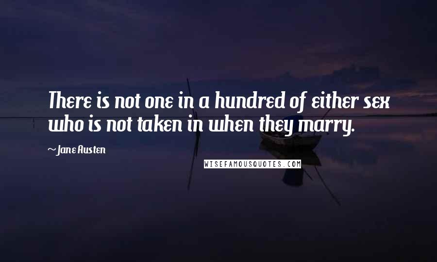 Jane Austen Quotes: There is not one in a hundred of either sex who is not taken in when they marry.