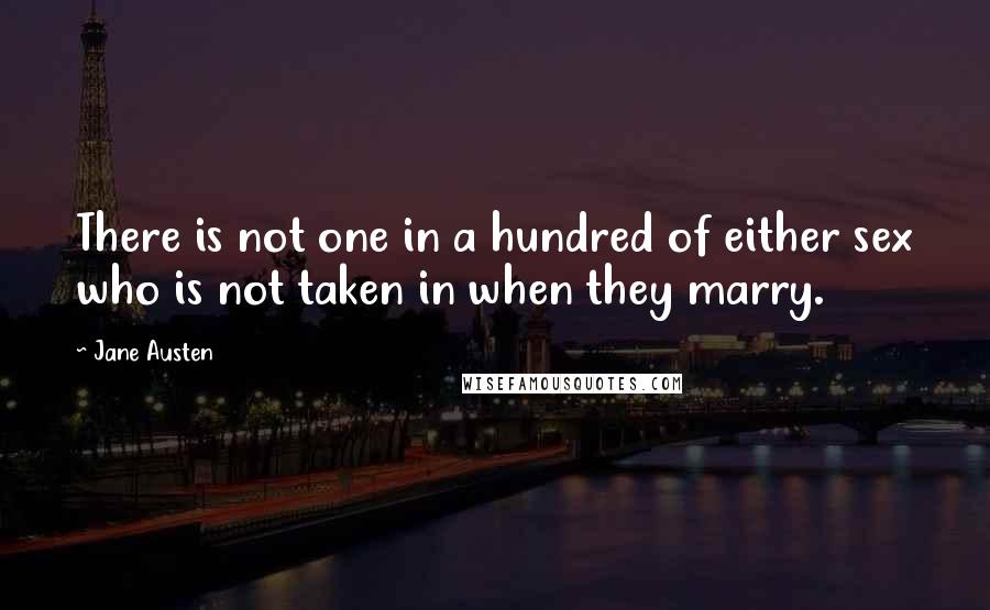 Jane Austen Quotes: There is not one in a hundred of either sex who is not taken in when they marry.