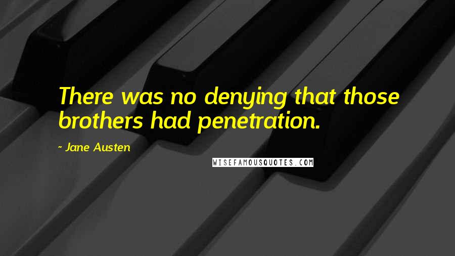 Jane Austen Quotes: There was no denying that those brothers had penetration.