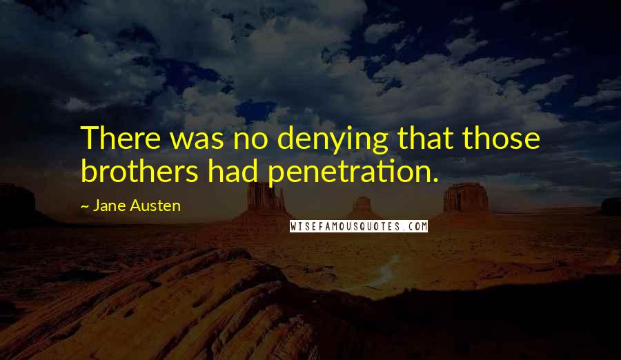 Jane Austen Quotes: There was no denying that those brothers had penetration.