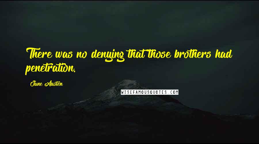 Jane Austen Quotes: There was no denying that those brothers had penetration.