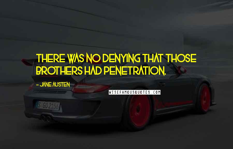 Jane Austen Quotes: There was no denying that those brothers had penetration.