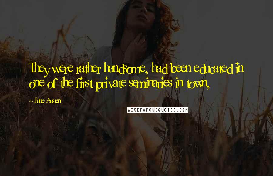 Jane Austen Quotes: They were rather handsome, had been educated in one of the first private seminaries in town,