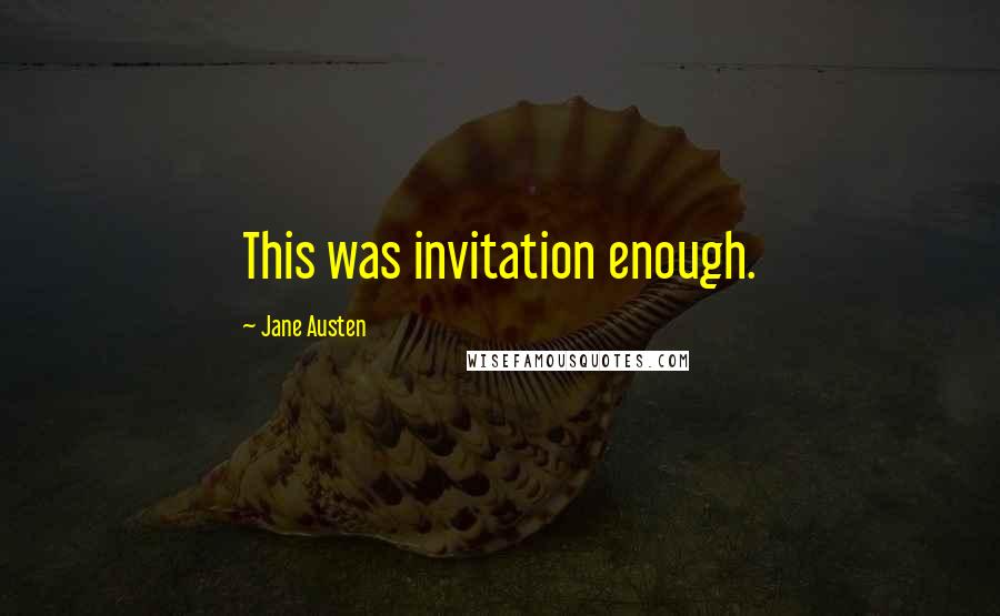 Jane Austen Quotes: This was invitation enough.