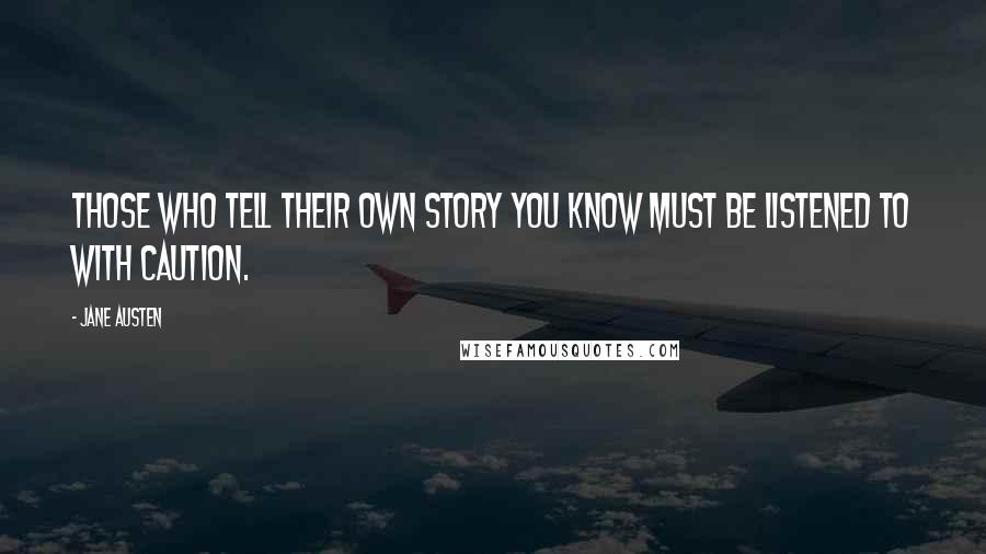 Jane Austen Quotes: Those who tell their own story you know must be listened to with caution.