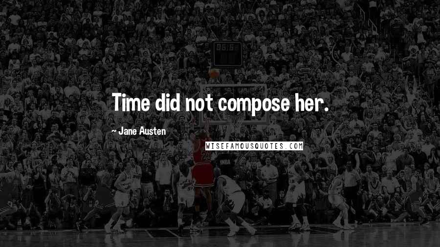 Jane Austen Quotes: Time did not compose her.