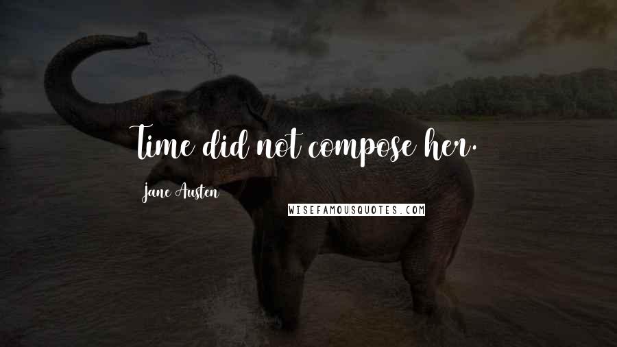 Jane Austen Quotes: Time did not compose her.