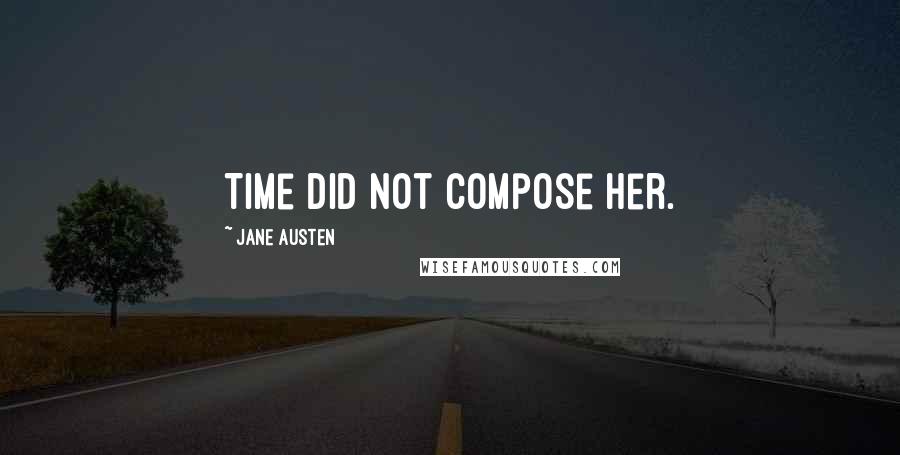 Jane Austen Quotes: Time did not compose her.