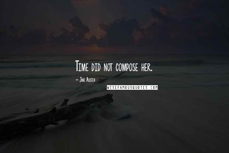 Jane Austen Quotes: Time did not compose her.