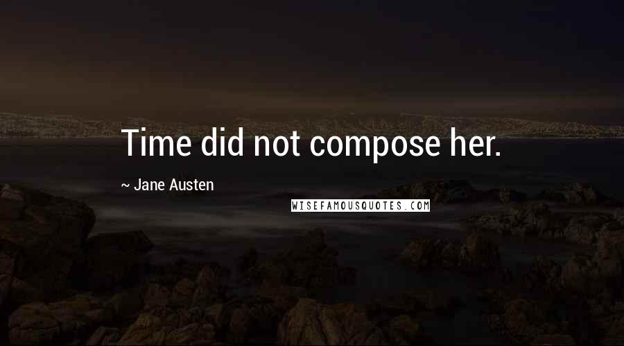 Jane Austen Quotes: Time did not compose her.