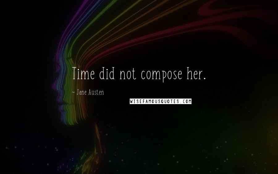 Jane Austen Quotes: Time did not compose her.