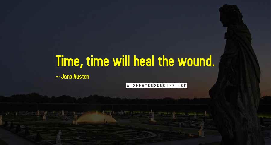 Jane Austen Quotes: Time, time will heal the wound.