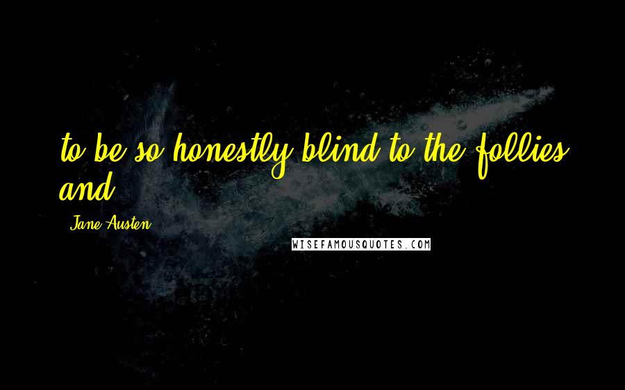 Jane Austen Quotes: to be so honestly blind to the follies and