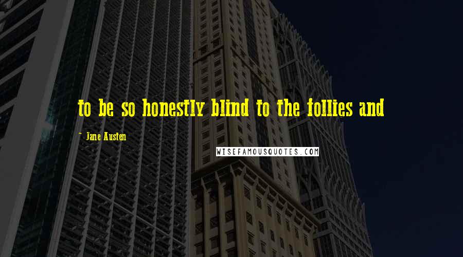 Jane Austen Quotes: to be so honestly blind to the follies and