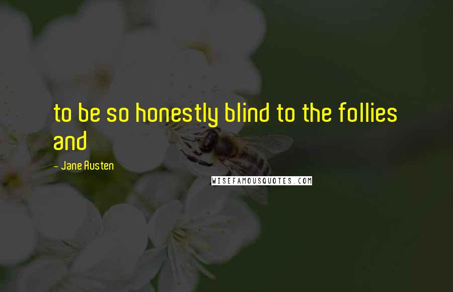 Jane Austen Quotes: to be so honestly blind to the follies and
