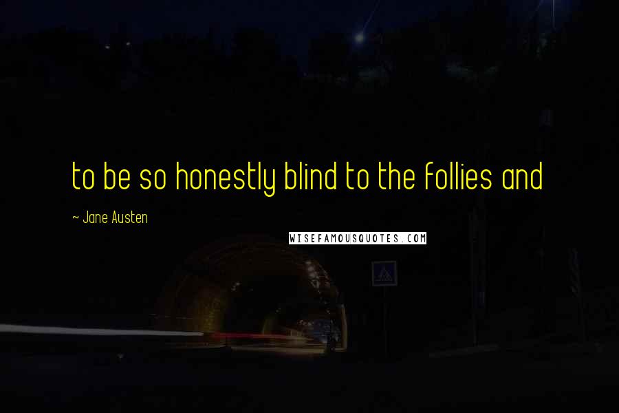 Jane Austen Quotes: to be so honestly blind to the follies and