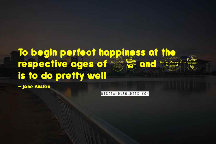 Jane Austen Quotes: To begin perfect happiness at the respective ages of 26 and 18 is to do pretty well