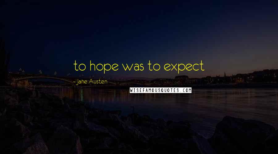 Jane Austen Quotes: to hope was to expect