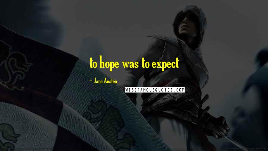 Jane Austen Quotes: to hope was to expect