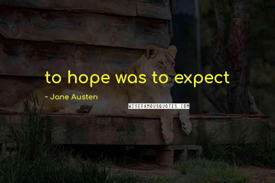 Jane Austen Quotes: to hope was to expect