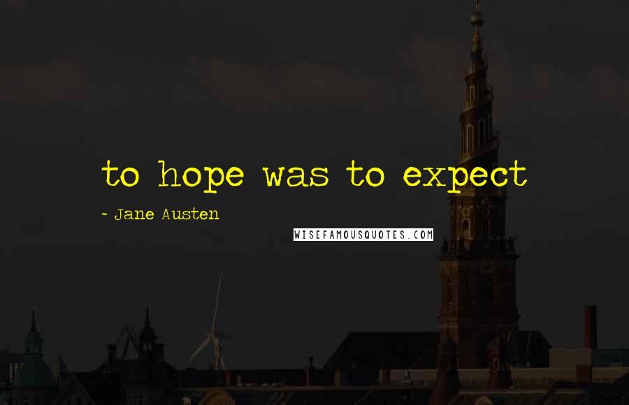 Jane Austen Quotes: to hope was to expect