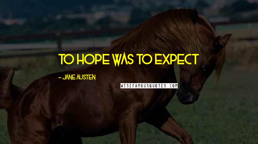 Jane Austen Quotes: to hope was to expect