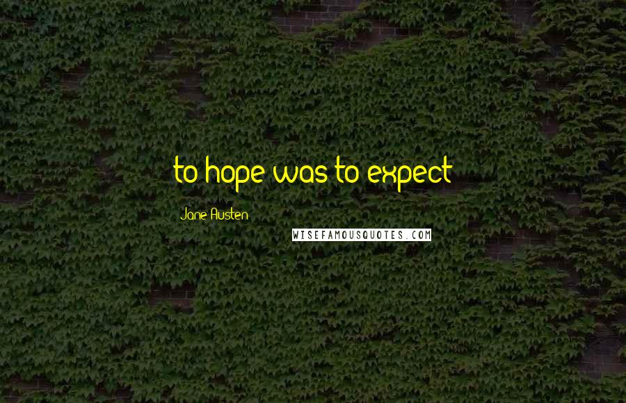 Jane Austen Quotes: to hope was to expect