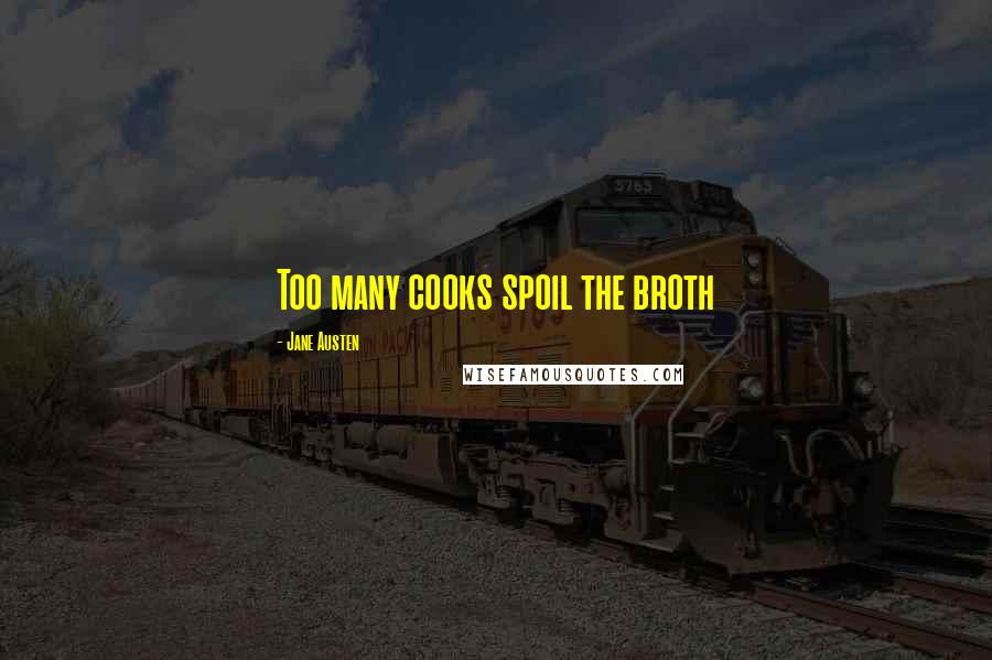 Jane Austen Quotes: Too many cooks spoil the broth