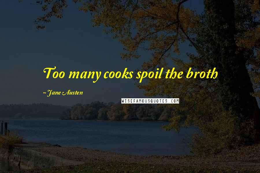 Jane Austen Quotes: Too many cooks spoil the broth