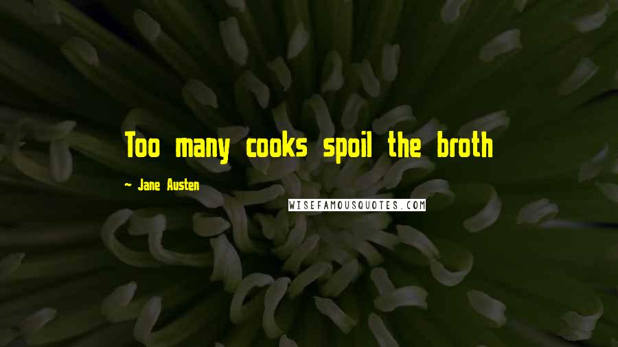 Jane Austen Quotes: Too many cooks spoil the broth