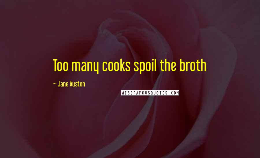 Jane Austen Quotes: Too many cooks spoil the broth