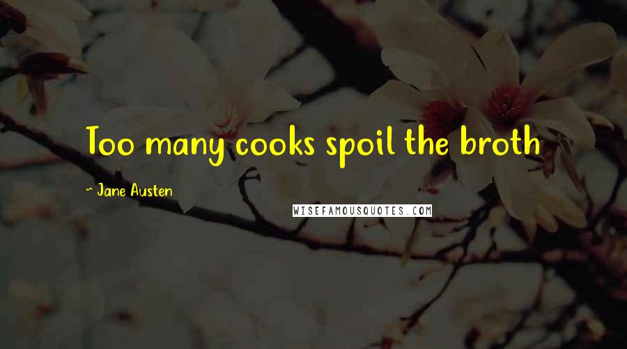 Jane Austen Quotes: Too many cooks spoil the broth