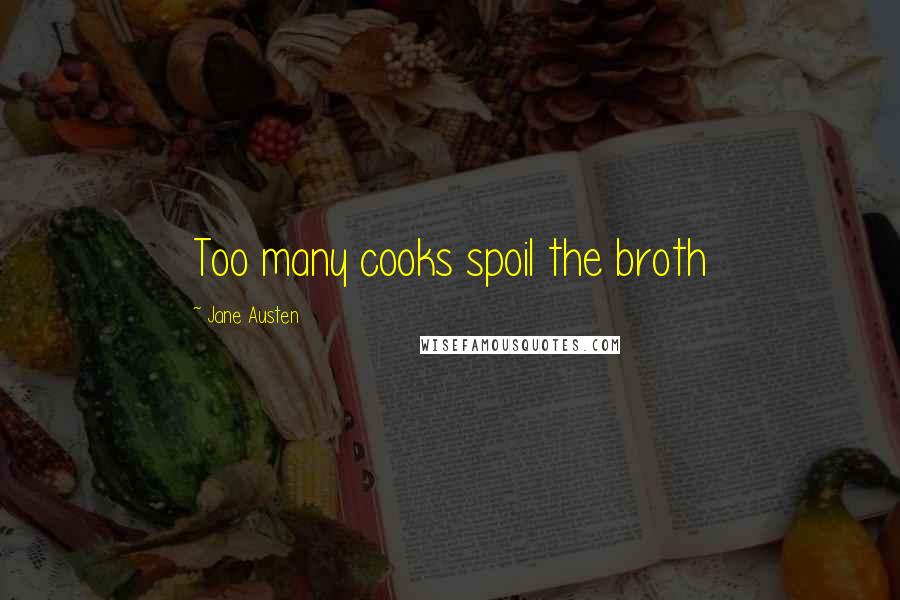 Jane Austen Quotes: Too many cooks spoil the broth