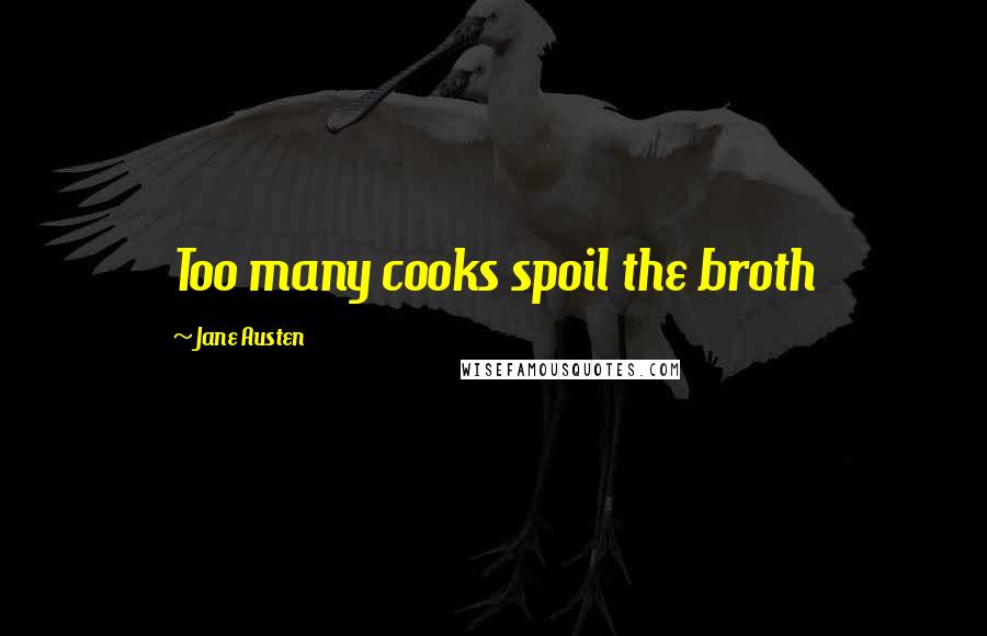 Jane Austen Quotes: Too many cooks spoil the broth