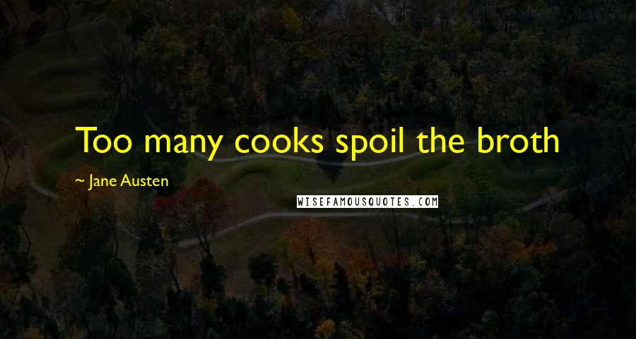 Jane Austen Quotes: Too many cooks spoil the broth